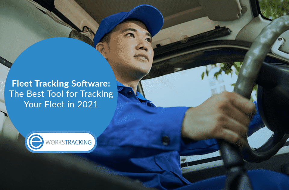 Fleet Tracking Software: The Best Tool for Tracking Your Fleet in 2021