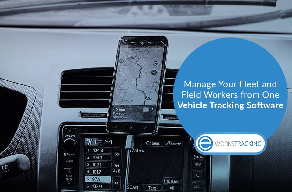 Manage Your Fleet and Field Workers from One Vehicle Tracking Software